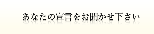 あなたの宣言をお聞かせ下さい